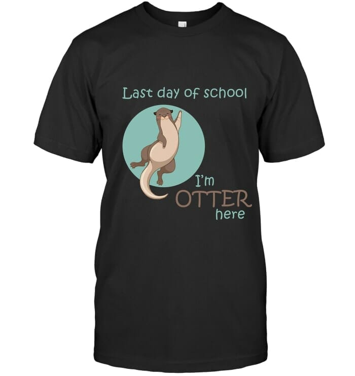 Last Day Of School - I'm Otter Here T Shirt Unisex Short Sleeve Classic Tee